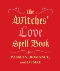 The Witches' Love Spell Book : For Passion, Romance, and Desire - Book