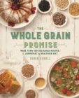 The Whole Grain Promise : More Than 100 Recipes to Jumpstart a Healthier Diet - Book