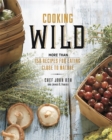 Cooking Wild : More than 150 Recipes for Eating Close to Nature - Book