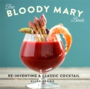 The Bloody Mary Book : Re-Inventing a Classic Cocktail - Book