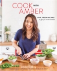 Cook with Amber : Fresh, Fun Recipes to Get You in the Kitchen - Book