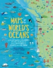 Maps of the World's Oceans : An Illustrated Children's Atlas to the Seas and all the Creatures and Plants that Live There - Book