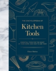 The Encyclopedia of Kitchen Tools : Essential Items for the Heart of Your Home, And How to Use Them - Book