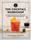 The Cocktail Workshop : An Essential Guide to Classic Drinks and How to Make Them Your Own - Book