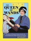 The Queen of Wands : The Story of Pamela Colman Smith, the Artist Behind the Rider-Waite Tarot Deck - Book