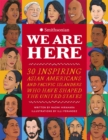 We Are Here : 30 Inspiring Asian Americans and Pacific Islanders Who Have Shaped the United States - Book