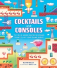 Cocktails and Consoles : 75 Video Game-Inspired Drinks to Level Up Your Game Night - Book