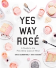 Yes Way Rose : A Guide to the Pink Wine State of Mind - Book