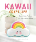 Kawaii Craft Life : Super-Cute Projects for Home, Work & Play - Book