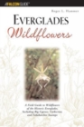 Everglades Wildflowers : A Field Guide To Wildflowers Of The Historic Everglades, Including Big Cypress, Corkscrew, And Fakahatchee Swamps - Book