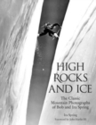 High Rocks and Ice : The Classic Mountain Photographs Of Bob And Ira Spring - Book
