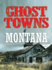 Ghost Towns of Montana : A Classic Tour Through The Treasure State's Historical Sites - Book