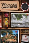 Wisconsin Curiosities : Quirky Characters, Roadside Oddities & Other Offbeat Stuff - Book