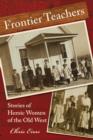 Frontier Teachers : Stories Of Heroic Women Of The Old West - Book