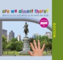 Are We Almost There? Boston : Where to Go and What to Do with the Kids - eBook