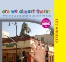 Are We Almost There? Los Angeles : Where to Go and What to Do with the Kids - eBook