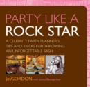 Party Like a Rock Star : A Celebrity Party Planner's Tips and Tricks for Throwing an Unforgettable Bash - eBook