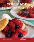 You Made That Dessert? : Create Fabulous Treats, Even If You Can Barely Boil Water - eBook