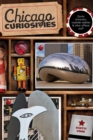 Chicago Curiosities : Quirky Characters, Roadside Oddities & Other Offbeat Stuff - Book