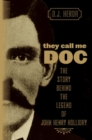 They Call Me Doc : The Story Behind The Legend Of John Henry Holliday - Book