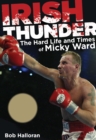 Irish Thunder : The Hard Life and Times of Micky Ward - eBook