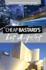 Cheap Bastard's(R) Guide to Los Angeles : Secrets of Living the Good Life--For Less! - eBook