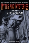 Myths and Mysteries of the Civil War : True Stories of the Unsolved and Unexplained - eBook