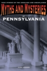 Myths and Mysteries of Pennsylvania : True Stories Of The Unsolved And Unexplained - Book