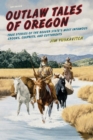 Outlaw Tales of Oregon : True Stories of the Beaver State's Most Infamous Crooks, Culprits, And Cutthroats - Book