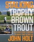 Stalking Trophy Brown Trout : A Fly-Fisher'S Guide To Catching The Biggest Trout Of Your Life - Book