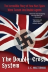 Double-Cross System : The Incredible Story of How Nazi Spies Were Turned into Double Agents - eBook