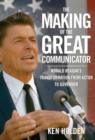 Making of the Great Communicator : Ronald Reagan's Transformation from Actor to Governor - Book