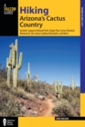 Hiking Arizona's Cactus Country : Includes Saguaro National Park, Organ Pipe Cactus National Monument, The Santa Catalina Mountains, And More - Book
