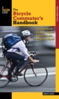 Bicycle Commuter's Handbook : * Gear You Need * Clothes To Wear * Tips For Traffic * Roadside Repair - Book