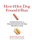 How the Hot Dog Found Its Bun : Accidental Discoveries and Unexpected Inspirations That Shape What We Eat and Drink - eBook