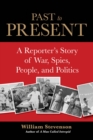 Past to Present : A Reporter's Story of War, Spies, People, and Politics - eBook