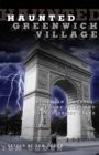 Haunted Greenwich Village : Bohemian Banshees, Spooky Sites, and Gonzo Ghost Walks - eBook