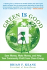 Green Is Good : Save Money, Make Money, and Help Your Community Profit from Clean Energy - eBook