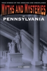 Myths and Mysteries of Pennsylvania : True Stories of the Unsolved and Unexplained - eBook
