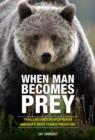When Man Becomes Prey : Fatal Encounters with North America's Most Feared Predators - Book