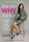 You Are WHY You Eat : Change Your Food Attitude, Change Your Life - eBook
