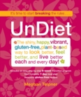 UnDiet : The Shiny, Happy, Vibrant, Gluten-Free, Plant-Based Way To Look Better, Feel Better, And Live Better Each And Every Day! - eBook