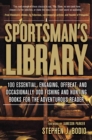 Sportsman's Library : 100 Essential, Engaging, Offbeat, and Occasionally Odd Fishing and Hunting Books for the Adventurous Reader - eBook