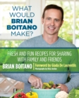 What Would Brian Boitano Make? : Fresh and Fun Recipes for Sharing with Family and Friends - eBook