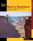 How to Slackline! : A Comprehensive Guide to Rigging and Walking Techniques for Tricklines, Longlines, and Highlines - eBook