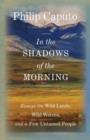 In the Shadows of the Morning : Essays on Wild Lands, Wild Waters, and A Few Untamed People (Signed by the Author) - Book