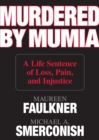 Murdered by Mumia : A Life Sentence of Loss, Pain, and Injustice - eBook