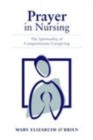 Prayer in Nursing: The Spirituality of Compassionate Caregiving - Book