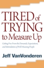 Tired of Trying to Measure Up - Getting Free from the Demands, Expectations, and Intimidation of Well-Meaning People - Book