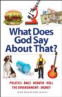 What Does God Say About That? : Money, Politics, Homosexuality, the Environment, Heaven, Hell, and Hundreds More! - Book